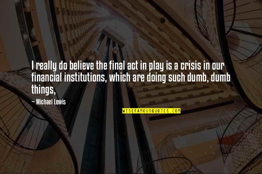 Olasoji Quotes By Michael Lewis: I really do believe the final act in Olasoji Quotes By Michael Lewis: I really do believe the final act in