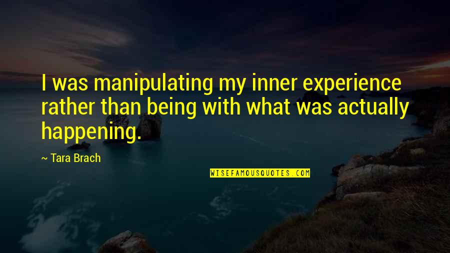 Olasoji Quotes By Tara Brach: I was manipulating my inner experience rather than Olasoji Quotes By Tara Brach: I was manipulating my inner experience rather than