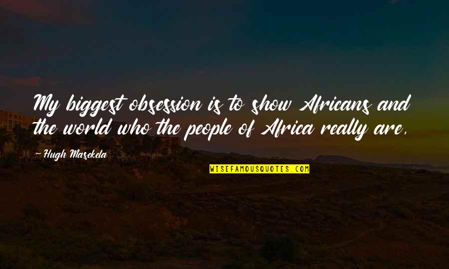 Olasunkanmi Adeniyi Quotes By Hugh Masekela: My biggest obsession is to show Africans and Olasunkanmi Adeniyi Quotes By Hugh Masekela: My biggest obsession is to show Africans and