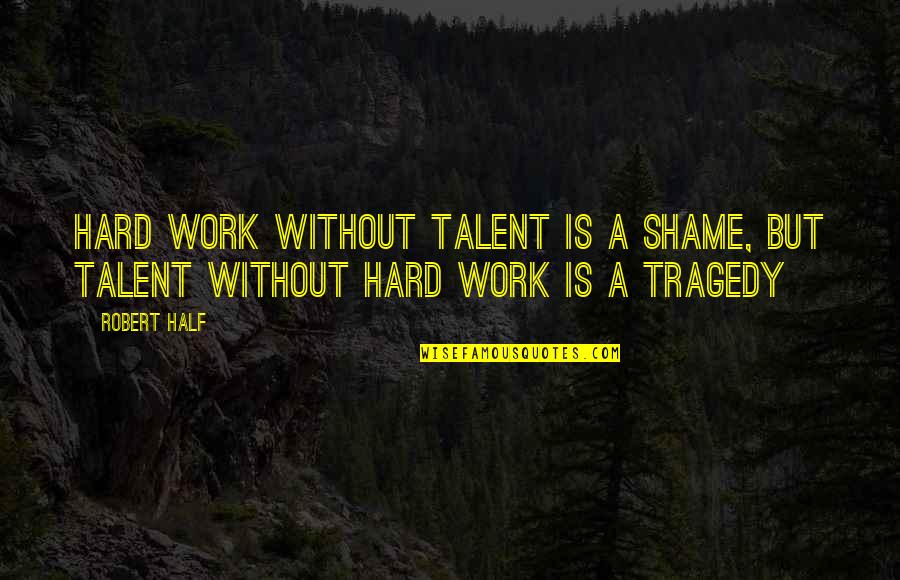 Olasunkanmi Oladimeji Quotes By Robert Half: Hard work without talent is a shame, but