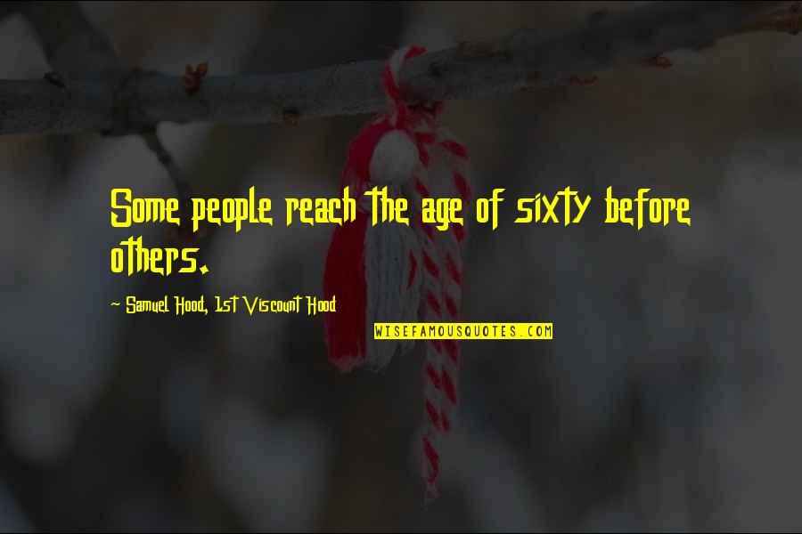 Olasunkanmi Oladimeji Quotes By Samuel Hood, 1st Viscount Hood: Some people reach the age of sixty before