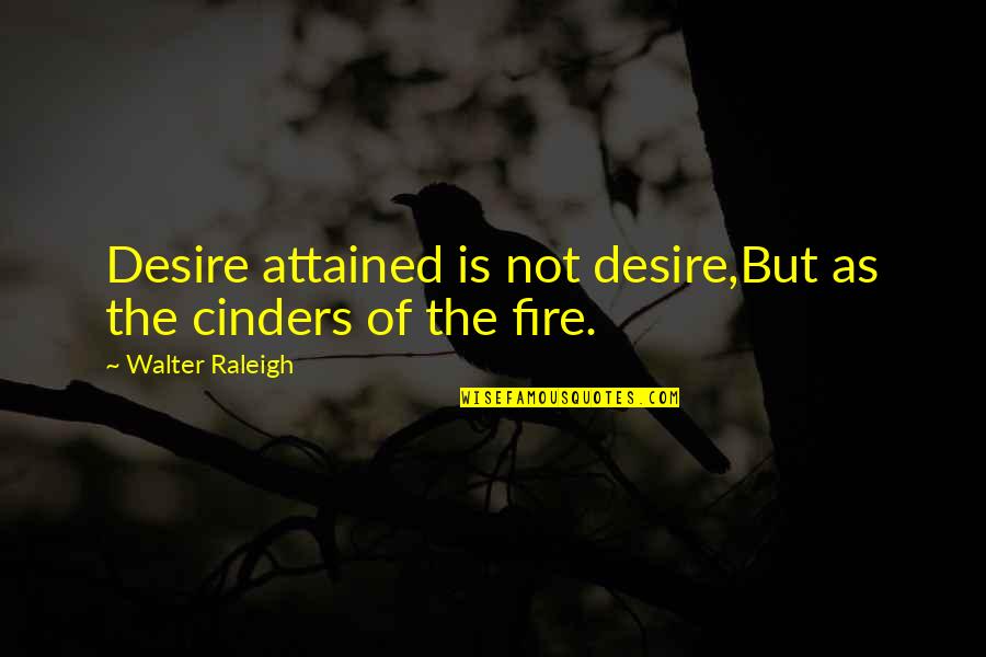 Olasunkanmi Oladimeji Quotes By Walter Raleigh: Desire attained is not desire,But as the cinders
