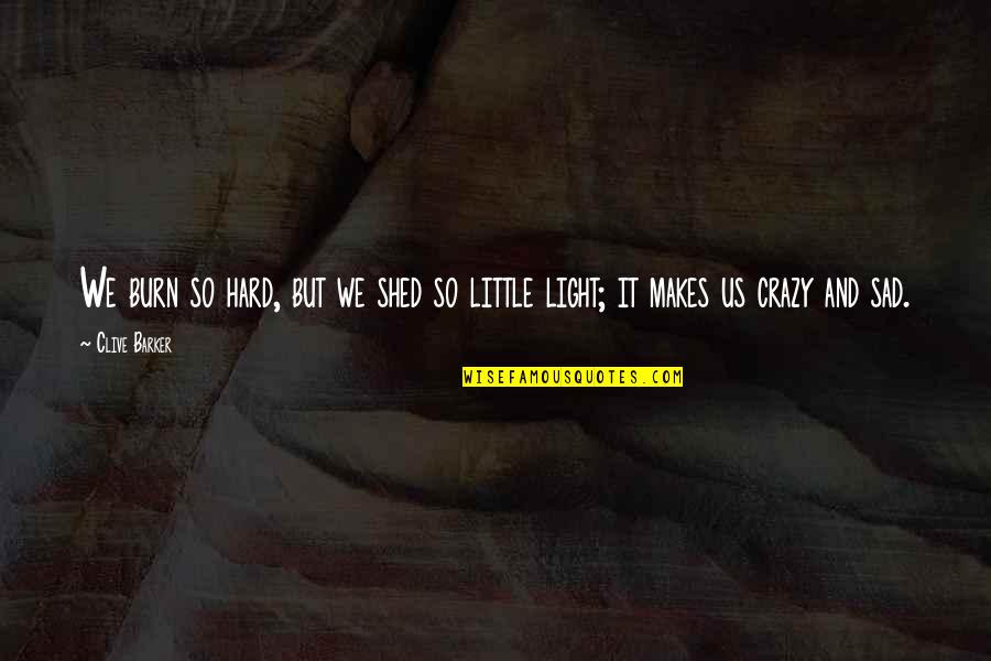 Olatoye Olutola Quotes By Clive Barker: We burn so hard, but we shed so