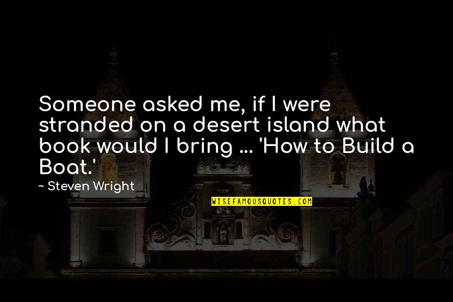 Olatoye Shola Quotes By Steven Wright: Someone asked me, if I were stranded on