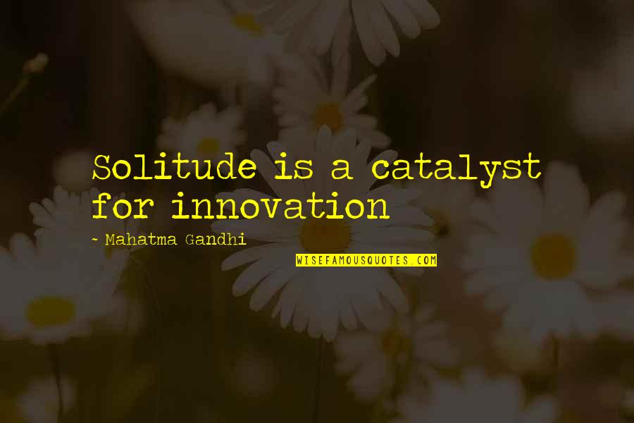 Olatunbosun Adeleye Quotes By Mahatma Gandhi: Solitude is a catalyst for innovation Olatunbosun Adeleye Quotes By Mahatma Gandhi: Solitude is a catalyst for innovation