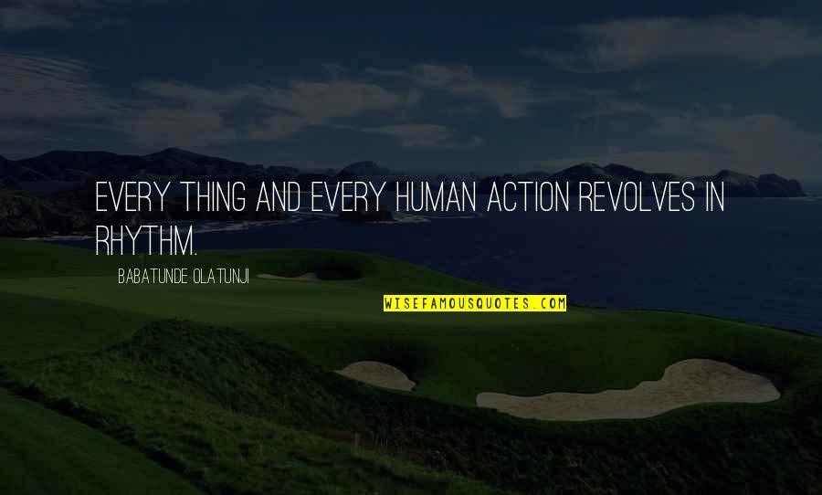 Olatunji Quotes By Babatunde Olatunji: Every thing and every human action revolves in