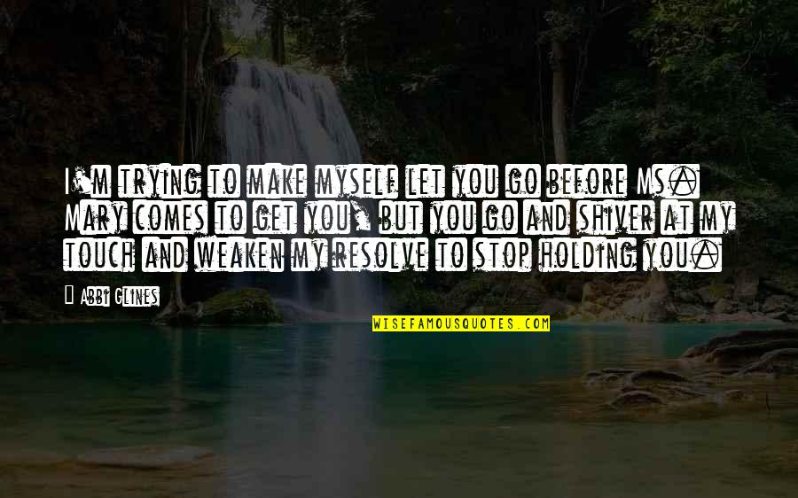 Olau Quotes By Abbi Glines: I'm trying to make myself let you go