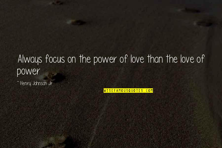 Olaus Romer Quotes By Henry Johnson Jr: Always focus on the power of love than
