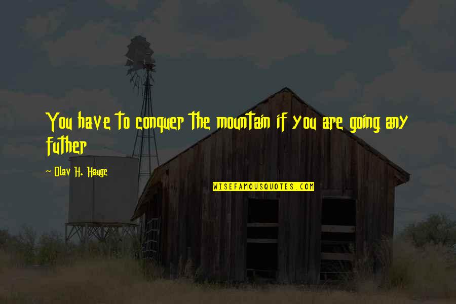 Olav Hauge Quotes By Olav H. Hauge: You have to conquer the mountain if you