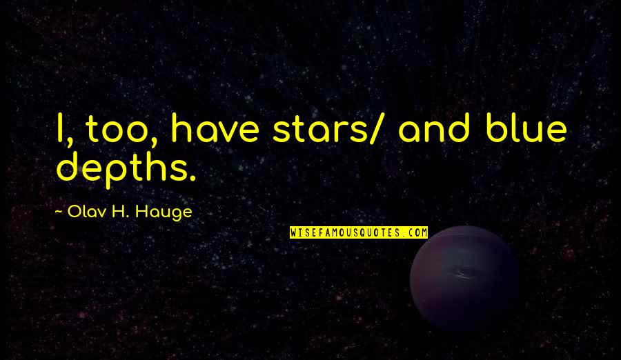 Olav Hauge Quotes By Olav H. Hauge: I, too, have stars/ and blue depths.