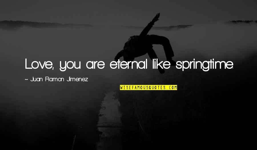 Olavarria Indio Quotes By Juan Ramon Jimenez: Love, you are eternal like springtime.
