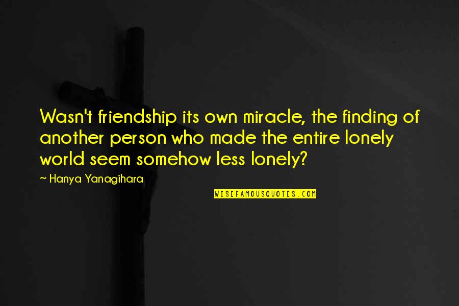 Olavo Bilac Quotes By Hanya Yanagihara: Wasn't friendship its own miracle, the finding of Olavo Bilac Quotes By Hanya Yanagihara: Wasn't friendship its own miracle, the finding of
