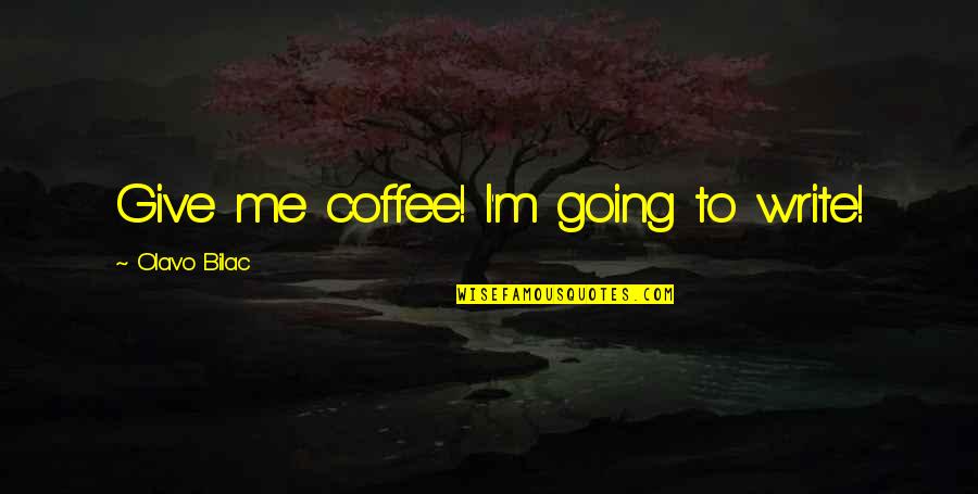 Olavo Bilac Quotes By Olavo Bilac: Give me coffee! I'm going to write! Olavo Bilac Quotes By Olavo Bilac: Give me coffee! I'm going to write!