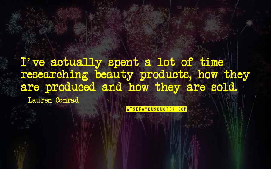Olax Products Quotes By Lauren Conrad: I've actually spent a lot of time researching