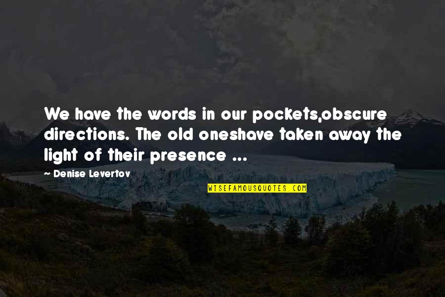 Olayan Saudi Quotes By Denise Levertov: We have the words in our pockets,obscure directions. Olayan Saudi Quotes By Denise Levertov: We have the words in our pockets,obscure directions.