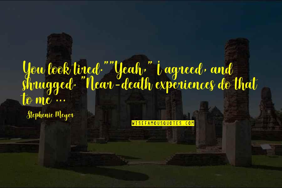 Olayide Abosede Quotes By Stephenie Meyer: You look tired.""Yeah," I agreed, and shrugged. "Near-death Olayide Abosede Quotes By Stephenie Meyer: You look tired.""Yeah," I agreed, and shrugged. "Near-death