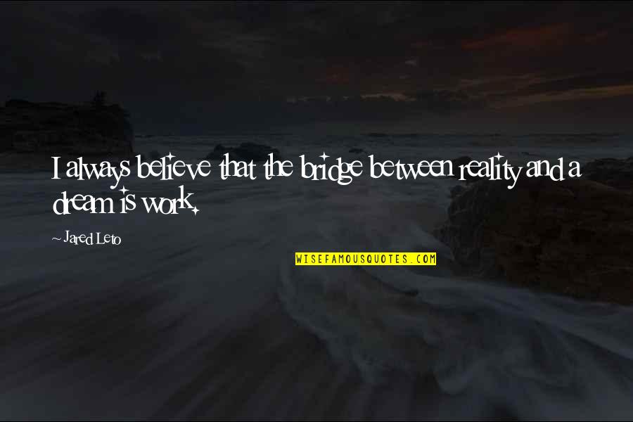 Olaylar Qezeti Quotes By Jared Leto: I always believe that the bridge between reality