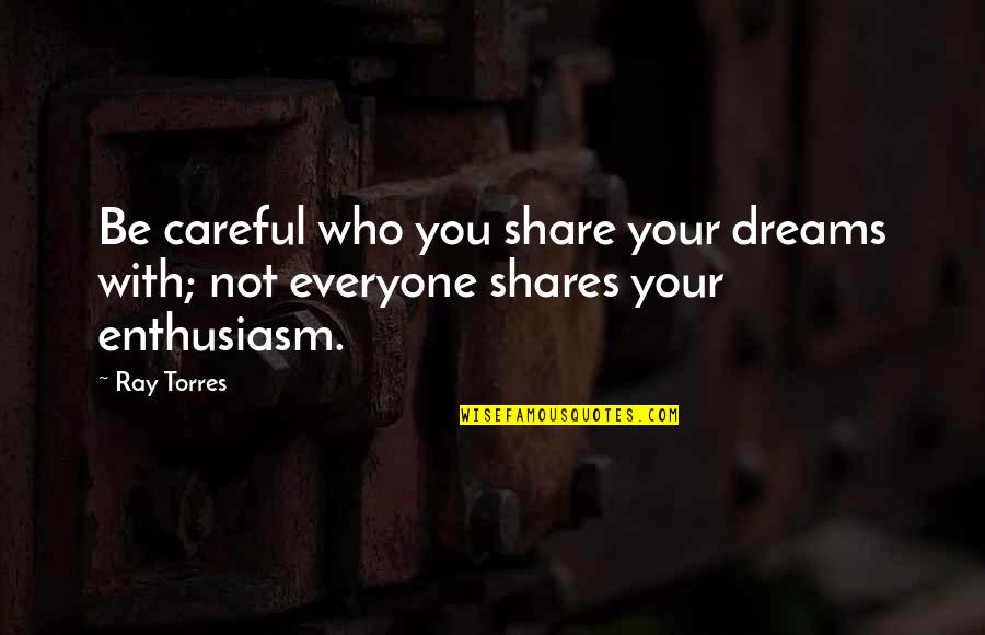 Olayn Tanger Quotes By Ray Torres: Be careful who you share your dreams with;