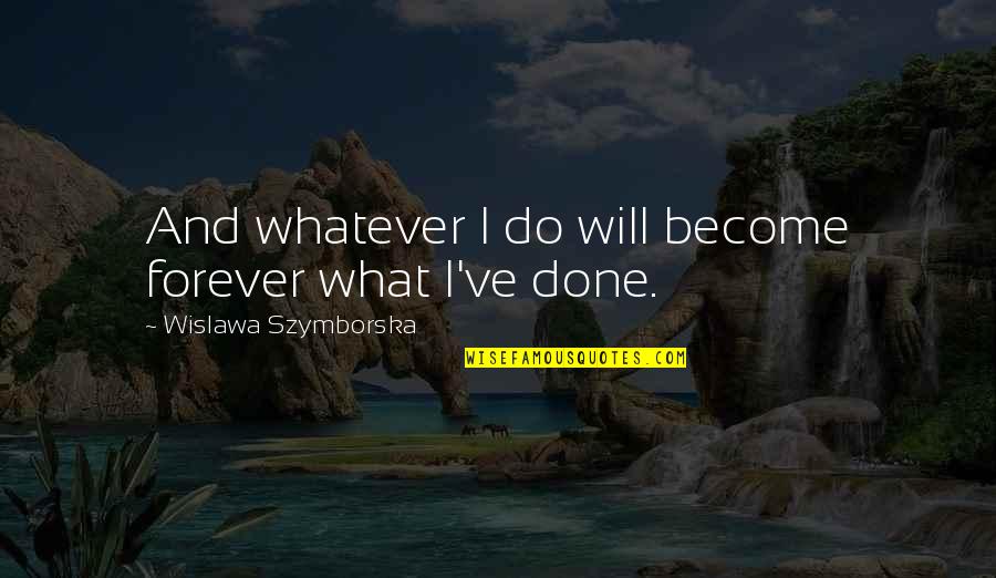 Olayn Tanger Quotes By Wislawa Szymborska: And whatever I do will become forever what
