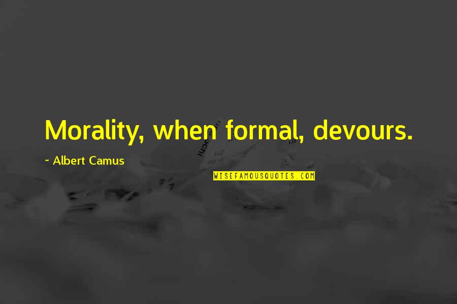 Olazabal Telas Quotes By Albert Camus: Morality, when formal, devours. Olazabal Telas Quotes By Albert Camus: Morality, when formal, devours.