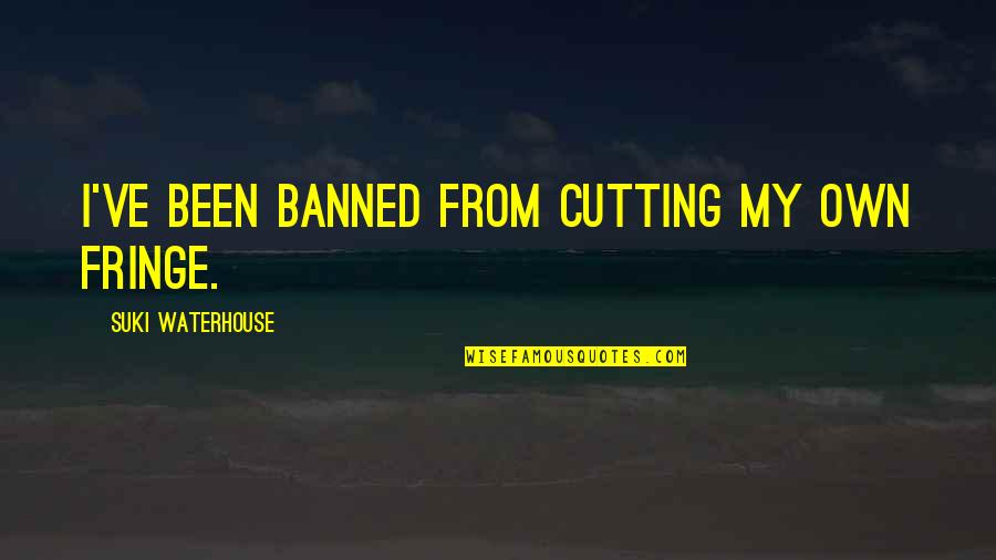 Olazabal Telas Quotes By Suki Waterhouse: I've been banned from cutting my own fringe. Olazabal Telas Quotes By Suki Waterhouse: I've been banned from cutting my own fringe.