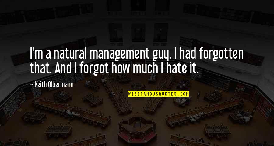 Olbermann Keith Quotes By Keith Olbermann: I'm a natural management guy. I had forgotten