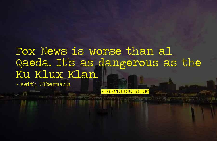 Olbermann Quotes By Keith Olbermann: Fox News is worse than al Qaeda. It's