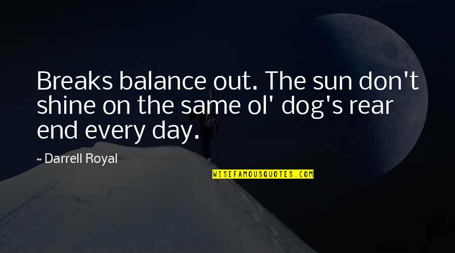 Ol'biggo Quotes By Darrell Royal: Breaks balance out. The sun don't shine on