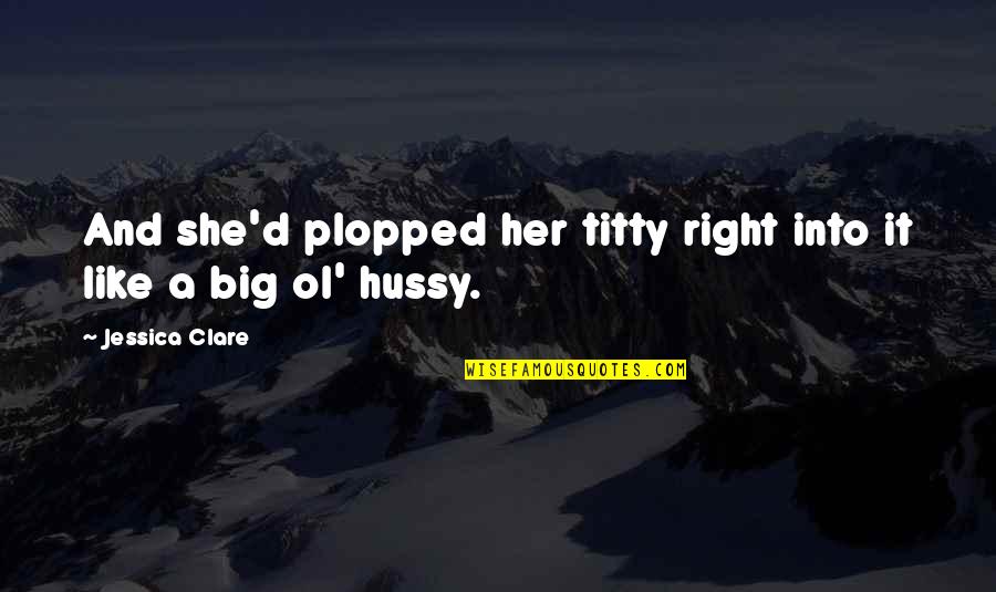 Ol'biggo Quotes By Jessica Clare: And she'd plopped her titty right into it