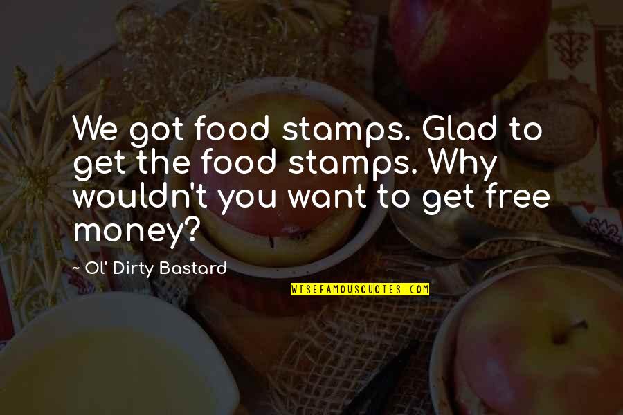 Ol'biggo Quotes By Ol' Dirty Bastard: We got food stamps. Glad to get the