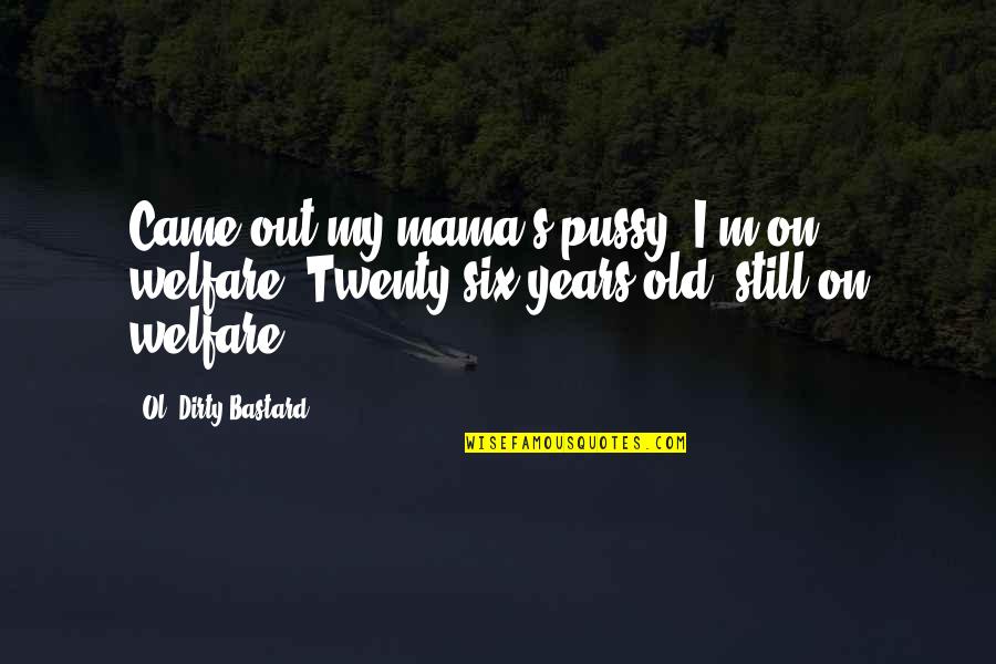 Ol'biggo Quotes By Ol' Dirty Bastard: Came out my mama's pussy, I'm on welfare.