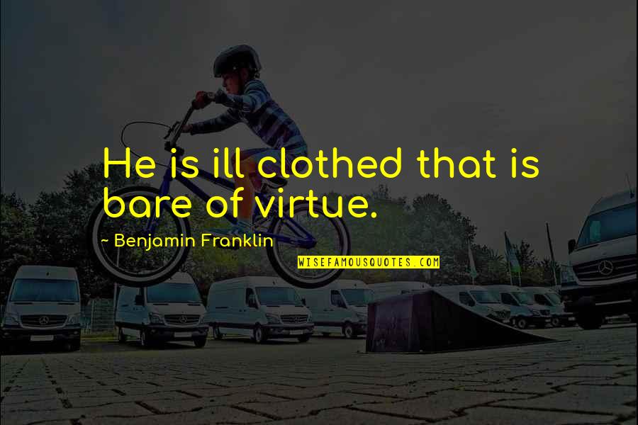 Olbinski Posters Quotes By Benjamin Franklin: He is ill clothed that is bare of Olbinski Posters Quotes By Benjamin Franklin: He is ill clothed that is bare of