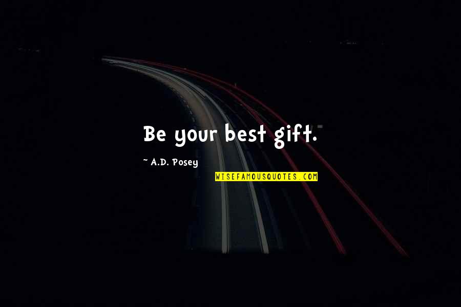 Olbrechts Tyteca Quotes By A.D. Posey: Be your best gift. Olbrechts Tyteca Quotes By A.D. Posey: Be your best gift.