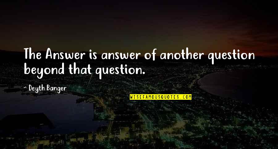 Olbrich Gardens Madison Quotes By Deyth Banger: The Answer is answer of another question beyond