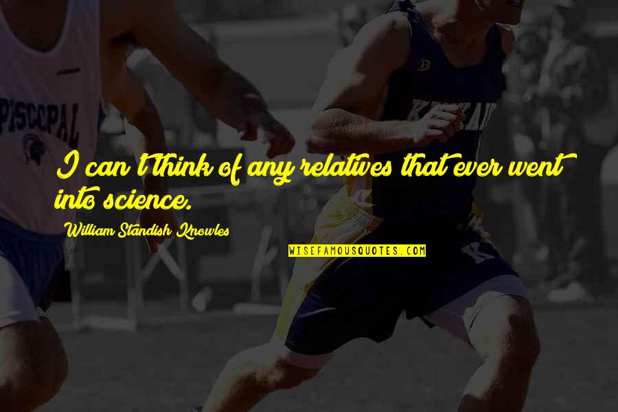 Olbrzymi Balon Quotes By William Standish Knowles: I can't think of any relatives that ever Olbrzymi Balon Quotes By William Standish Knowles: I can't think of any relatives that ever