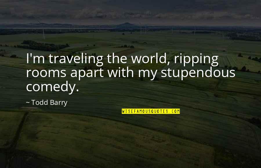 Olczak Wlodzimierz Quotes By Todd Barry: I'm traveling the world, ripping rooms apart with