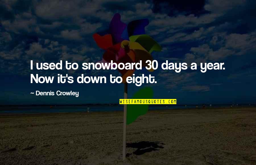 Old 1940s Quotes By Dennis Crowley: I used to snowboard 30 days a year.