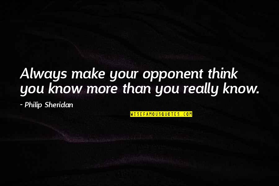 Old 20s Quotes By Philip Sheridan: Always make your opponent think you know more