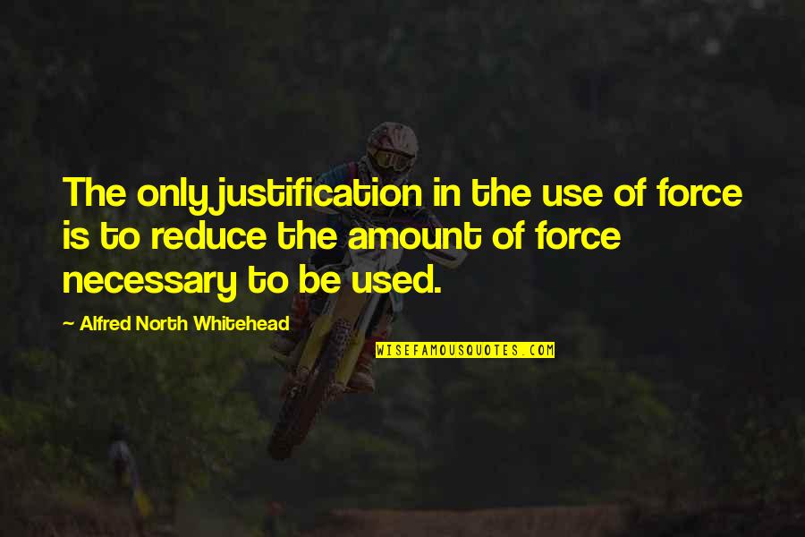 Old Acquaintance Quotes By Alfred North Whitehead: The only justification in the use of force Old Acquaintance Quotes By Alfred North Whitehead: The only justification in the use of force