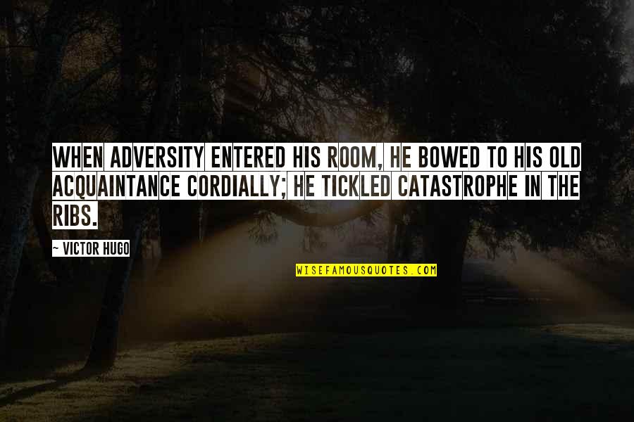 Old Acquaintance Quotes By Victor Hugo: When adversity entered his room, he bowed to Old Acquaintance Quotes By Victor Hugo: When adversity entered his room, he bowed to
