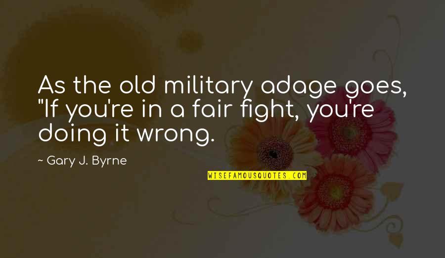 Old Adage Quotes By Gary J. Byrne: As the old military adage goes, "If you're