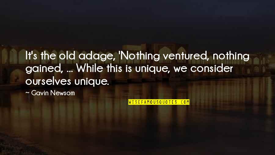 Old Adage Quotes By Gavin Newsom: It's the old adage, 'Nothing ventured, nothing gained,