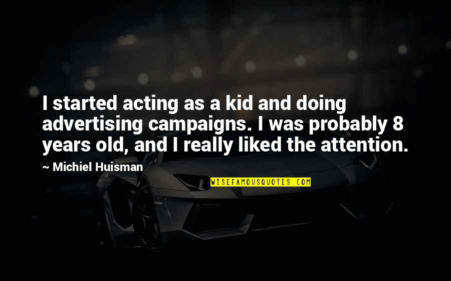 Old Advertising Quotes By Michiel Huisman: I started acting as a kid and doing