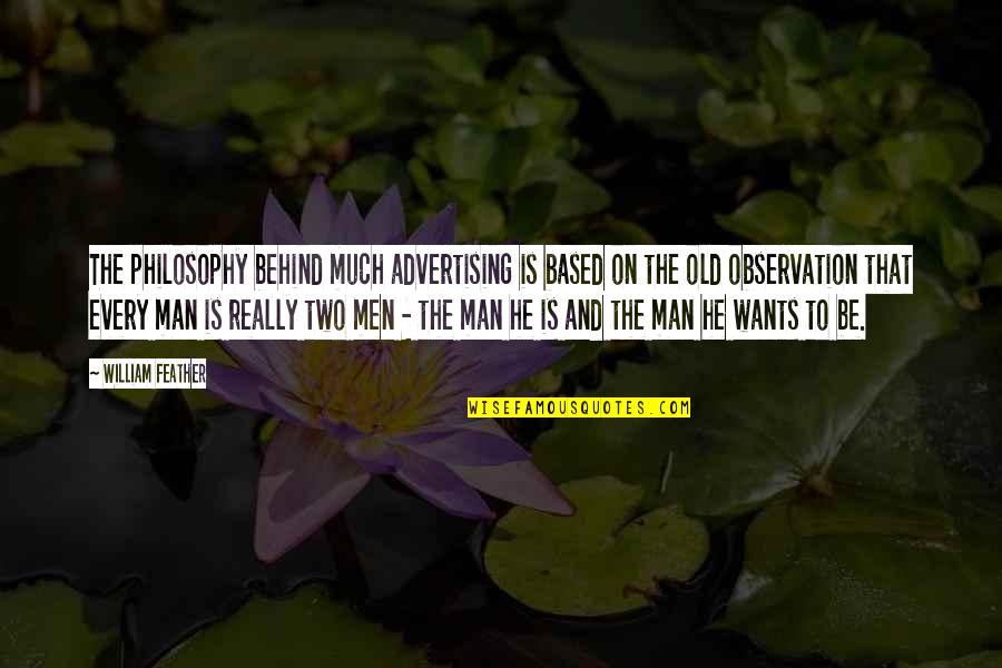 Old Advertising Quotes By William Feather: The philosophy behind much advertising is based on