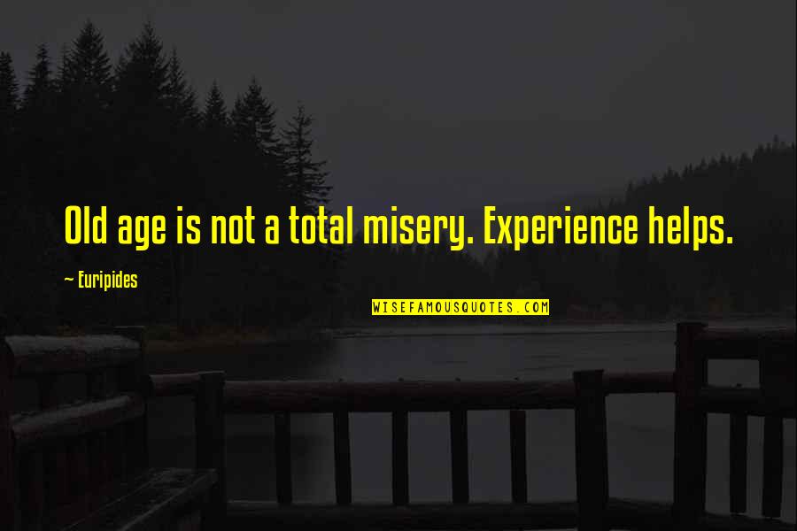 Old Age And Experience Quotes By Euripides: Old age is not a total misery. Experience