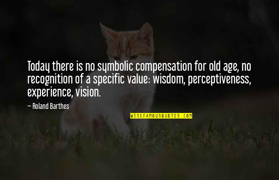 Old Age And Experience Quotes By Roland Barthes: Today there is no symbolic compensation for old