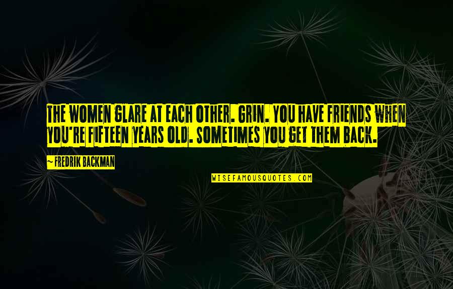 Old Age And Friendship Quotes By Fredrik Backman: The women glare at each other. Grin. You Old Age And Friendship Quotes By Fredrik Backman: The women glare at each other. Grin. You