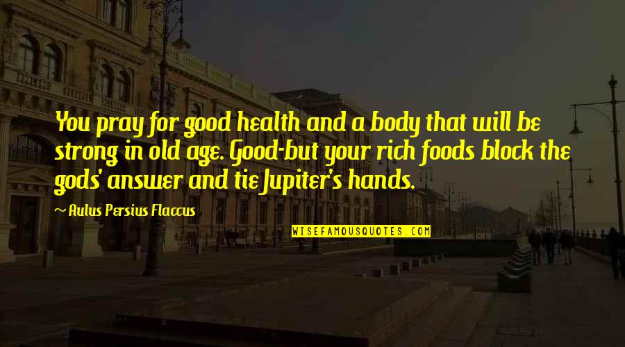 Old Age And Health Quotes By Aulus Persius Flaccus: You pray for good health and a body