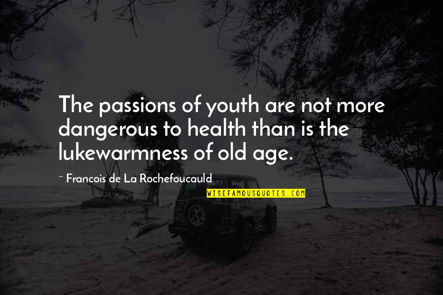Old Age And Health Quotes By Francois De La Rochefoucauld: The passions of youth are not more dangerous