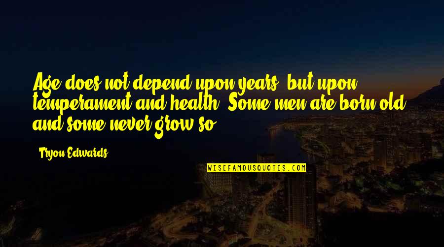 Old Age And Health Quotes By Tryon Edwards: Age does not depend upon years, but upon